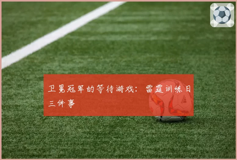 卫冕冠军的等待游戏：雷霆训练日三件事