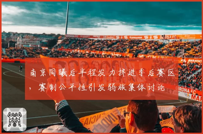 南京同曦后半程发力挤进季后赛区，赛制公平性引发弱旅集体讨论