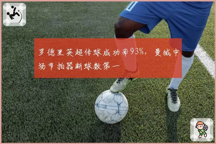 罗德里英超传球成功率93%,曼城中场节拍器断球数第一