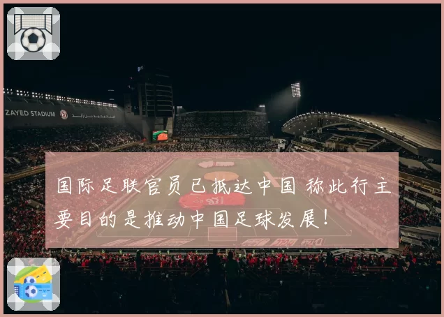 国际足联官员已抵达中国 称此行主要目的是推动中国足球发展！